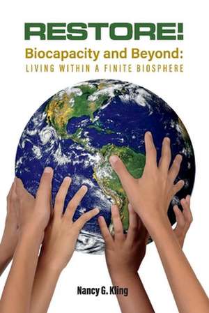 Restore! Biocapacity and Beyond: Living Within a Finite Biosphere de Nancy G. Kling