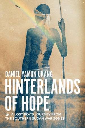 Hinterlands of Hope: A Lost Boy's Journey from the Southern Sudan War Zones de Daniel Yamun Ukang