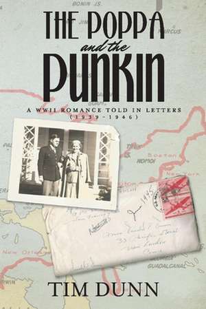 The Poppa and the Punkin: A WWII Romance Told in Letters (1939-1946) de Tim Dunn