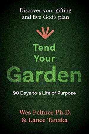 Tend Your Garden: 90 Days to a Life of Purpose de Lance Tanaka