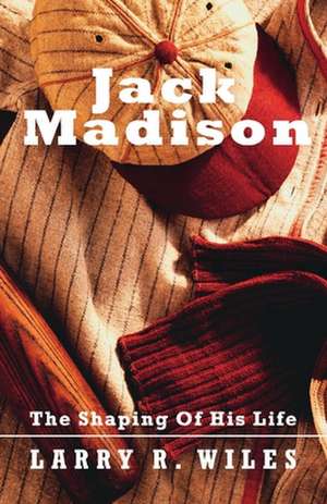 Jack Madison: The Shaping of His Life de Larry R. Wiles