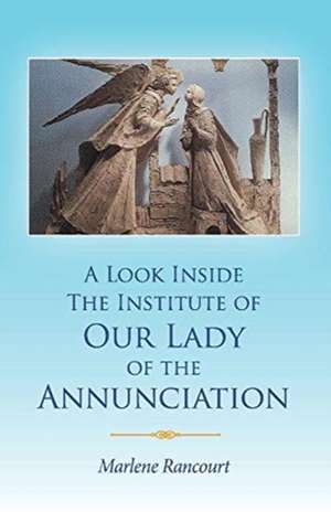 A Look Inside the Institute of Our Lady of the Annunciation de Marlene Rancourt