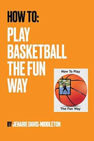 How to Play Basketball the Fun Way de Jenarie Davis-Middleton