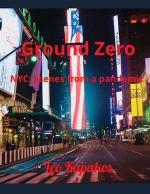 Ground Zero: NYC: Scenes from a pandemic de Leo Kapakos