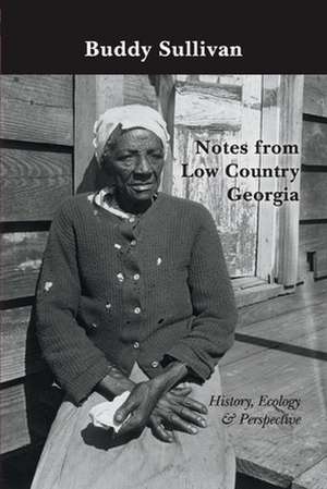 Notes from Low Country Georgia: History, Ecology & Perspective de Buddy Sullivan