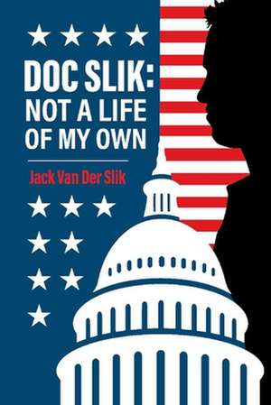 Doc Slik: Not a Life of My Own de Jack Van Der Slik