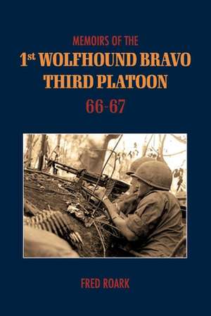 Memoirs of 1st Wolfhounds Bravo's Third Platoon 66-67: Volume 1 de Fred Roark