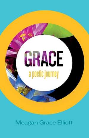 Grace - A Poetic Journey de Meagan Grace Elliott