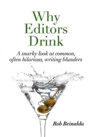 Why Editors Drink: A Snarky Look at Common, Often Hilarious, Writing Blunders de Rob Reinalda