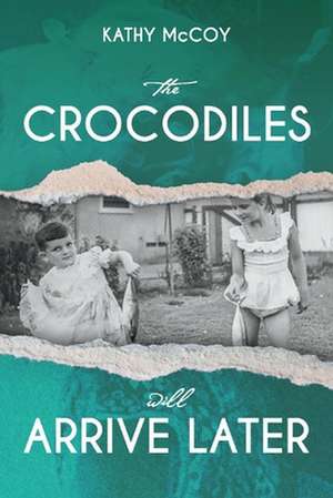 The Crocodiles Will Arrive Later de Kathy McCoy