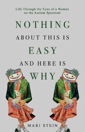 Nothing about This Is Easy and Here Is Why: Life Through the Eyes of a Woman on the Autism Spectrum de Mari Stein