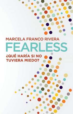 Fearless: Qu hara si no tuviera miedo? de Marcela Franco Rivera