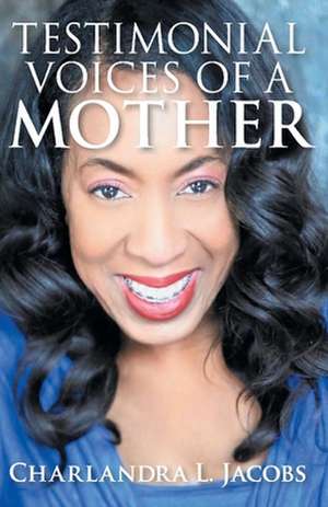 Testimonial Voices of a Mother de Charlandra Jacobs