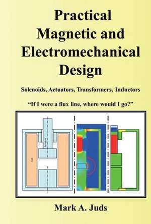 Practical Magnetic and Electromechanical Design: If I Were a Flux Line, Where Would I Go? de Mark Juds