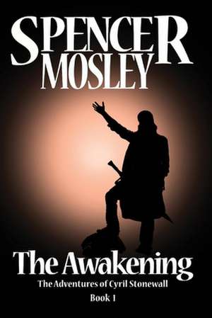 The Awakening: The Adventures of Cyril Stonewall-Book 1 Volume 1 de Spencer Mosley