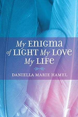 My Enigma of Light My Love My Life de Daniella Marie Hamel