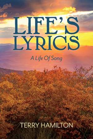 Life's Lyrics: A Life of Song de Terry Hamilton