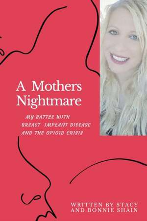 A Mother's Nightmare: My Battle With Breast Implant IIllness And The Opioid Crisis de Bonnie Shain