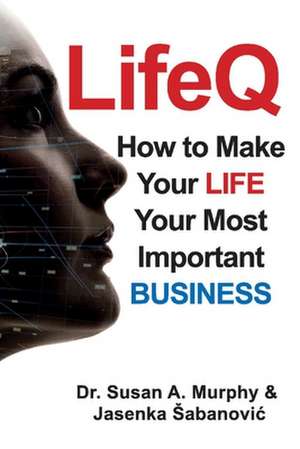 LifeQ: How To Make Your Life Your Most Important Business de Susan Murphy