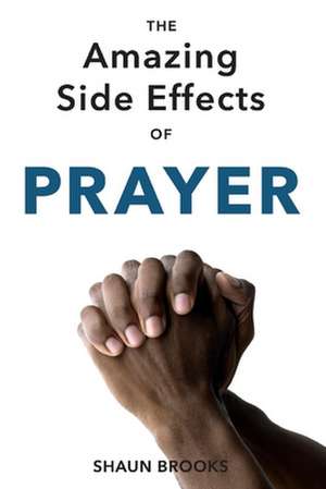 The Amazing Side Effects of Prayer de Shaun Brooks