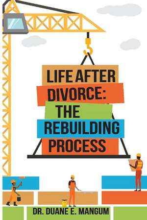 Life After Divorce: The Rebuilding Process de Duane E. Mangum