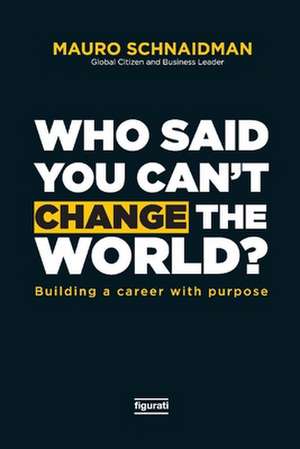 Who Said You Can't Change the World: Building a Career with Purpose de Mauro Schnaidman