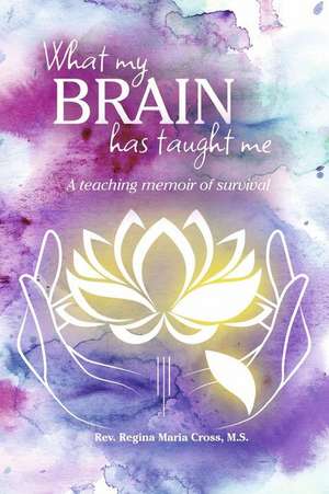 What My Brain Has Taught Me de Rev. Regina Maria Cross M.S.