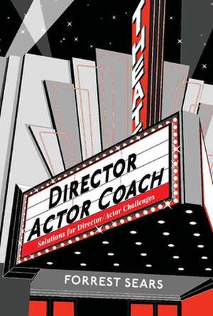 Director Actor Coach: Solutions for Director/Actor Challenges de Forrest Sears