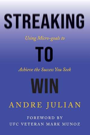 Streaking to Win: Using Micro-Goals to Achieve the Success You Seek de Andre Julian