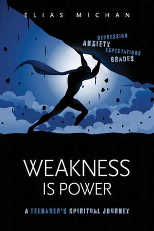 Weakness Is Power: A Teenager's Spiritual Journey de Elias Michan