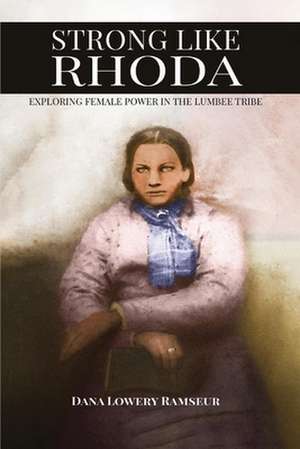 Strong Like Rhoda: Exploring Female Power in the Lumbee Tribe de Dana Lowery Ramseur