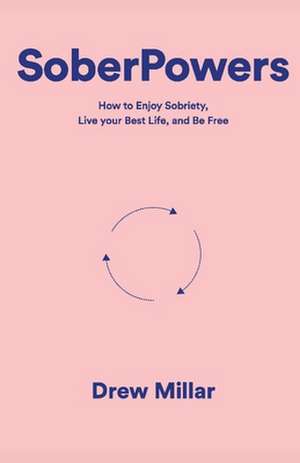 Soberpowers: How to Enjoy Sobriety, Live Your Best Life, and Be Free de Drew Millar