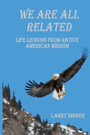 We Are All Related: Life Lessons from Native American Wisdom de Larry Shirer