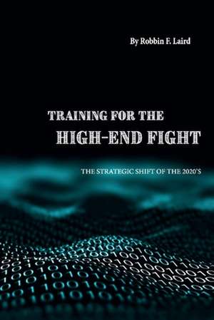 Training for the High-End Fight: The Strategic Shift of the 2020s de Robbin F. Laird