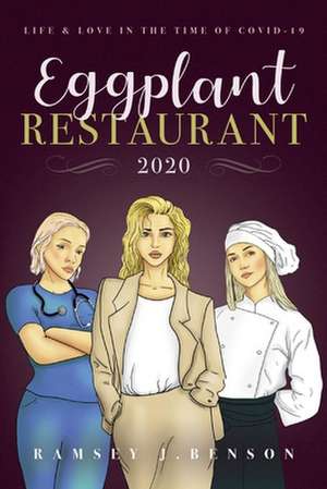 Eggplant Restaurant 2020: Life & Love in the Time of Covid-19 de Ramsey Benson