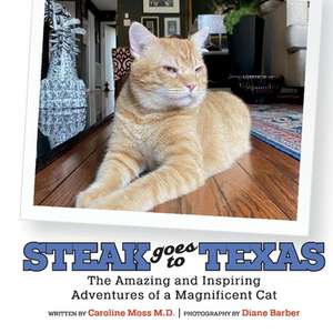 Steak Goes to Texas: The Amazing and Inspiring Adventures of a Magnificent Cat de Caroline Moss