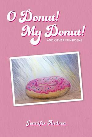 O Donut! My Donut!: And Other Fun Poems de Jennifer Andrea