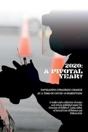 2020: A Pivotal Year?: Navigating Strategic Change at a Time of Covid-19 Disruption de Robbin F. Laird