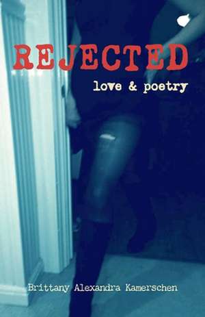 Rejected: Love & Poetry de Brittany A. Kamerschen