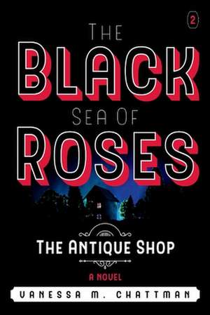 The Black Sea of Roses: A Novel ( the Antique Shop, Book 2): The Antique Shop Volume 2 de Vanessa M. Chattman