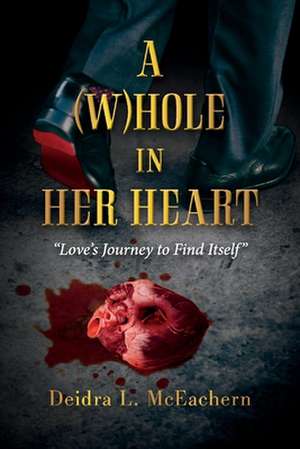 A (W)Hole in Her Heart: Love's Journey to Find Itself de Deidra McEachern