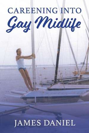 Careening Into Gay Midlife de James Daniel