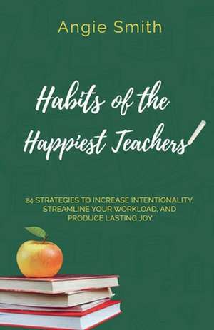 Habits of the Happiest Teachers de Angie Smith