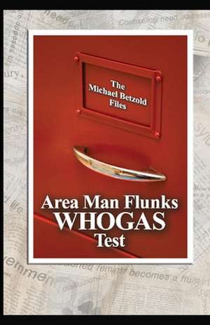 Area Man Flunks Whogas Test: The Michael Betzold Files de Michael Betzold