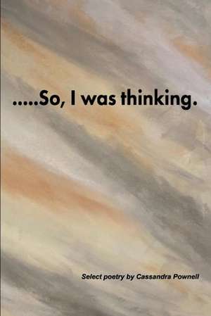 ....So, I Was Thinking. de Cassandra Pownell