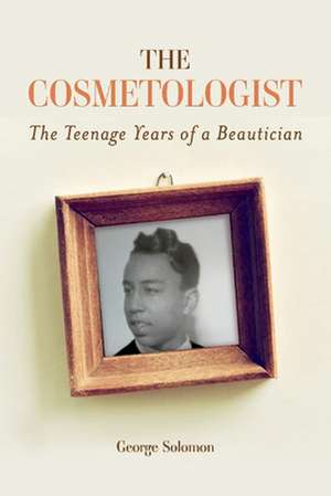 The Cosmetologist: The Teenage Years of a Beautician de George Solomon