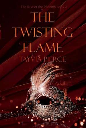 The Twisting Flame: Rise of the Phoenix Book 2 de Tayvia Pierce