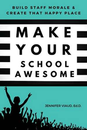 Make Your School Awesome de Jennifer Viaud, Ed.D.