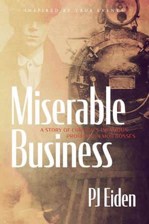 Miserable Business: A story of Chicago's infamous prohibition mob bosses de PJ Eiden