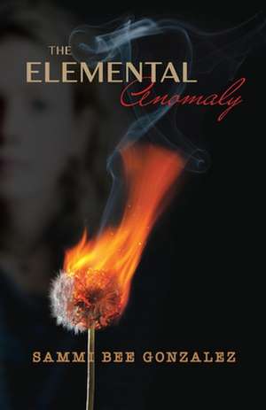 The Elemental Anomaly: Volume 1 de Sammi Bee Gonzalez